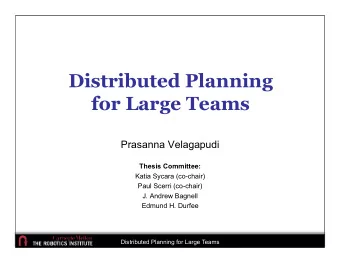 Distributed Planning  for Large Teams  Prasanna Velagapudi  Thesis Committee:  Katia Sycara