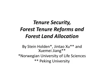 Tenure Security,  Forest Tenure Reforms and  Forest Land Allocation  By Stein Holden*, Jintao Xu**