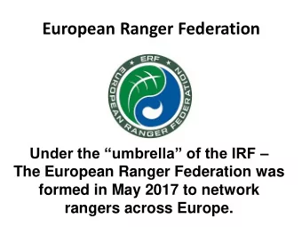 European Ranger Federation  Under the umbrella of the IRF   The European Ranger Federation