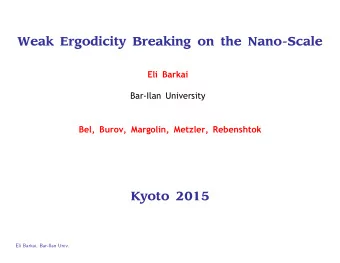 Weak Ergodicity Breaking on the Nano-Scale  Eli Barkai  Bar-Ilan University  Bel, Burov, Margolin,