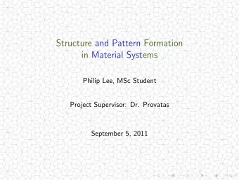 Structure and Pattern Formation  in Material Systems  Philip Lee, MSc Student  Project Supervisor: