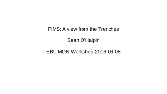FIMS: A view from the Trenches  Sean O'Halpin  EBU MDN Workshop 2016-06-08  The Thesis  FIMS is