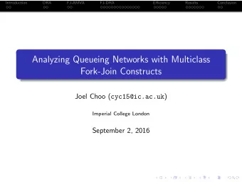 Analyzing Queueing Networks with Multiclass  Fork-Join Constructs Joel Choo ( cyc15@ic.ac.uk )