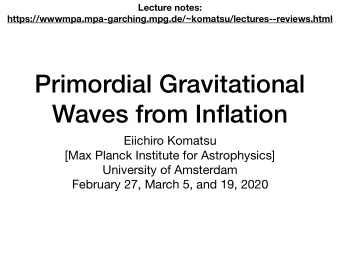 Primordial Gravitational  Waves from Inflation Eiichiro Komatsu [Max Planck Institute for