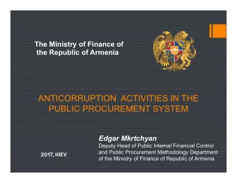 ANTICORRUPTION ACTIVITIES IN THE  PUBLIC PROCUREMENT SYSTEM  Edgar Mkrtchyan  Deputy Head of Public