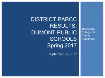 DISTRICT PARCC  RESULTS:  Measuring  DUMONT PUBLIC  College and  Career  SCHOOLS  Readiness  Spring