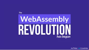 Revolution  has begun Jay Phelps | @_jayphelps WebAssembly will change the way we think of