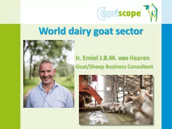 World dairy goat sector  Ir. Emiel J.B.M. van Haaren  Goat/Sheep Business Consultant  Presentation