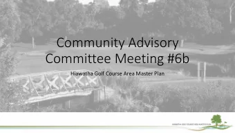 Community Advisory  Committee Meeting #6b  Hiawatha Golf Course Area Master Plan  Welcome!  Your