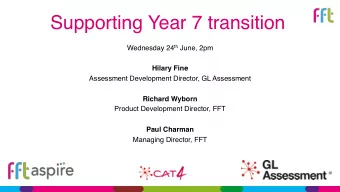 Supporting Year 7 transition Wednesday 24 th June, 2pm  Hilary Fine  Assessment Development