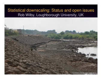 Statistical downscaling: Status and open issues  Rob Wilby, Loughborough University, UK  Oued