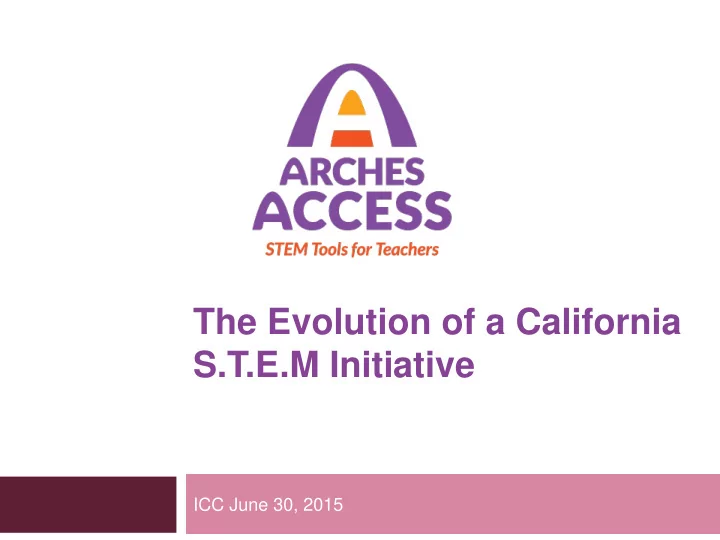 the evolution of a california s t e m initiative icc june