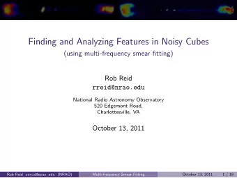 Finding and Analyzing Features in Noisy Cubes  (using multi-frequency smear fitting)  Rob Reid