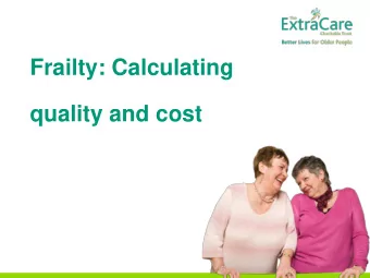 Frailty: Calculating  quality and cost  ExtraCare  The Aston Research Project  What did it do?