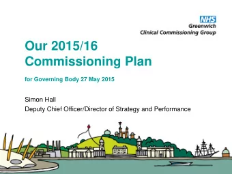 Our 2015/16  Commissioning Plan  for Governing Body 27 May 2015  Simon Hall  Deputy Chief