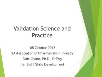 Validation Science and  Practice  05 October 2018  SA Association of Pharmacists in Industry  Dale