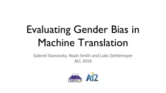 Evaluating Gender Bias in  Machine Translation  Gabriel Stanovsky, Noah Smith and Luke Zettlemoyer