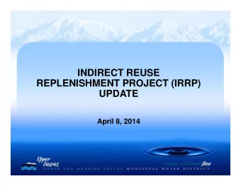 INDIRECT REUSE  REPLENISHMENT PROJECT (IRRP)  UPDATE  April 8, 2014  Upper District    A special