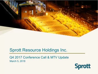 Sprott Resource Holdings Inc.  Q4 2017 Conference Call &amp; MTV Update  March 5, 2018  Q4 2017