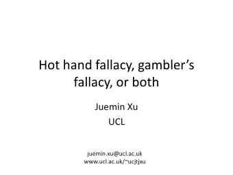 Hot hand fallacy, gamblers  fallacy, or both  Juemin Xu  UCL  juemin.xu@ucl.ac.uk