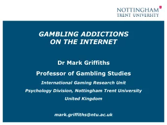 GAMBLING ADDICTIONS ON THE INTERNET  Dr Mark Griffiths Professor of Gambling Studies  International