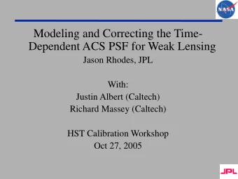 Modeling and Correcting the Time-  Dependent ACS PSF for Weak Lensing  Jason Rhodes, JPL  With: