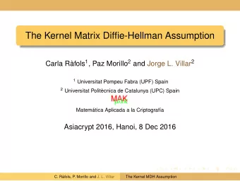 The Kernel Matrix Diffie-Hellman Assumption Carla Rfols 1 , Paz Morillo 2 and Jorge L. Villar 2 1