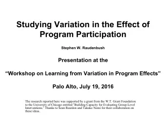 Studying Variation in the Effect of  Program Participation  Stephen W. Raudenbush  Presentation at