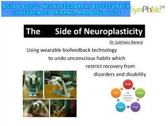 The       Side of Neuroplasticity  Dr. Subhasis Banerji  Using wearable biofeedback technology  to