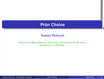 Prior Choice  .  .  .  .  . A HMAD P ARSIAN S CHOOL OF M ATHEMATICS , S TATISTICS AND C OMPUTER S