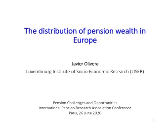 The dis  istribution of  f pension wealth in  in  Europe  Ja  Javie  ier Oliv  ivera  Luxembourg