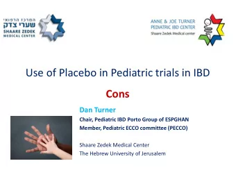 Use of Placebo in Pediatric trials in IBD  Cons  Dan Turner  Chair, Pediatric IBD Porto Group of