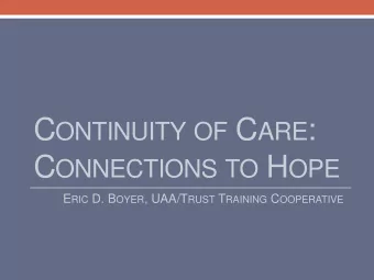 C ONTINUITY OF C ARE : C ONNECTIONS TO H OPE E RIC D. B OYER , UAA/T RUST T RAINING C OOPERATIVE