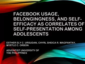 FACEBOOK USAGE,  BELONGINGNESS, AND SELF-  EFFICACY AS CORRELATES OF  SELF-PRESENTATION AMONG