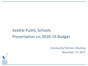 Seattle Public Schools  Presentation on 2018-19 Budget  Community Partners Meeting  November 17,