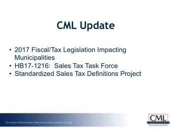 CML Update  2017 Fiscal/Tax Legislation Impacting  Municipalities  HB17-1216:  Sales Tax Task