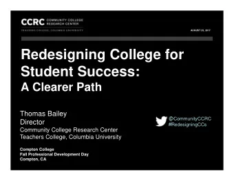 Redesigning College for  Student Success:  A Clearer Path  Thomas Bailey  @CommunityCCRC  Director