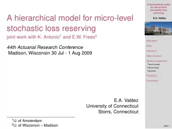 A hierarchical model for micro-level  E.A. Valdez  stochastic loss reserving joint work with K.