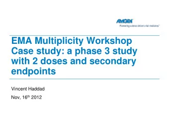 EMA Multiplicity Workshop  Case study: a phase 3 study  with 2 doses and secondary  endpoints