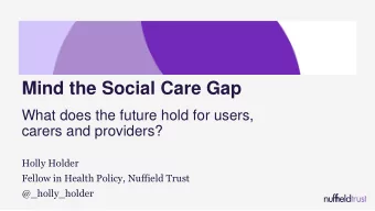 Mind the Social Care Gap  What does the future hold for users,  carers and providers?  Holly Holder