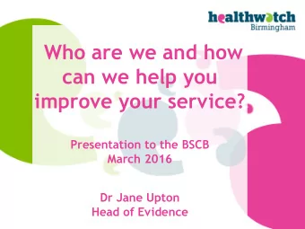 Who are we and how  can we help you  improve your service?  Presentation to the BSCB  March 2016