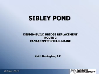 SIBLEY POND DESIGN-BUILD BRIDGE REPLACEMENT  ROUTE 2 CANAAN/PITTSFIELD, MAINE Keith Donington, P.E.