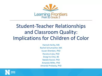 Student-Teacher Relationships  and Classroom Quality:  Implications for Children of Color  Hannah