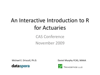 An Interactive Introduction to R  for Actuaries  CAS Conference  November 2009  Michael E.