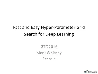 Fast and Easy Hyper-Parameter Grid  Search for Deep Learning  GTC 2016  Mark Whitney  Rescale