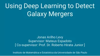 Using Deep Learning to Detect  Galaxy Mergers  Jonas Arilho Levy  Supervisor: Mateus Espadoto  [