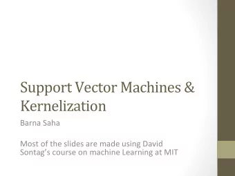 Support Vector Machines &amp;  Kernelization  Barna Saha  Most of the slides are made using David