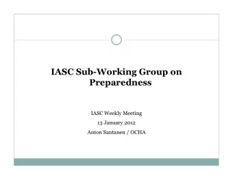 IASC Sub-Working Group on  Preparedness  IASC Weekly Meeting  13 January 2012  Anton Santanen /