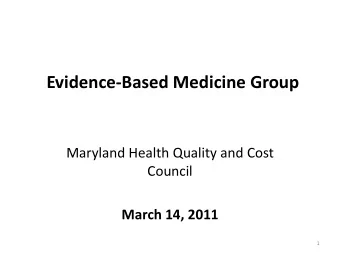 Evidence-Based Medicine Group  Maryland Health Quality and Cost  Council  March 14, 2011  1