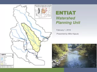 ENTIAT  ENTIAT  Watershed  Planning Unit  February 1, 2019  Presented by Mike Kaputa  Overview